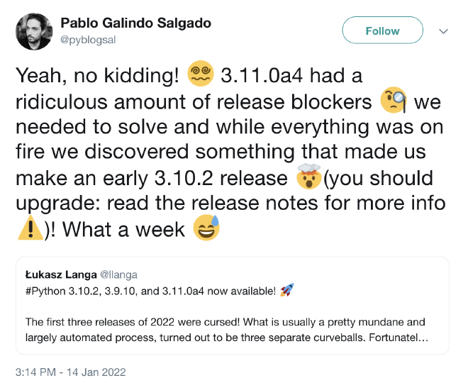 Release manager Pablo tweeting: Yeah, no kidding! 😵‍💫 3.11.0a4 had a ridiculous amount of release blockers 🧐 we needed to solve and while everything was on fire we discovered something that made us make an early 3.10.2 release 🤯(you should upgrade: read the release notes for more info⚠️)! What a week 😅